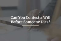 Can You Contest a Will Before Someone Dies in NSW? What Are The Steps To Contest A Will After Someone Dies